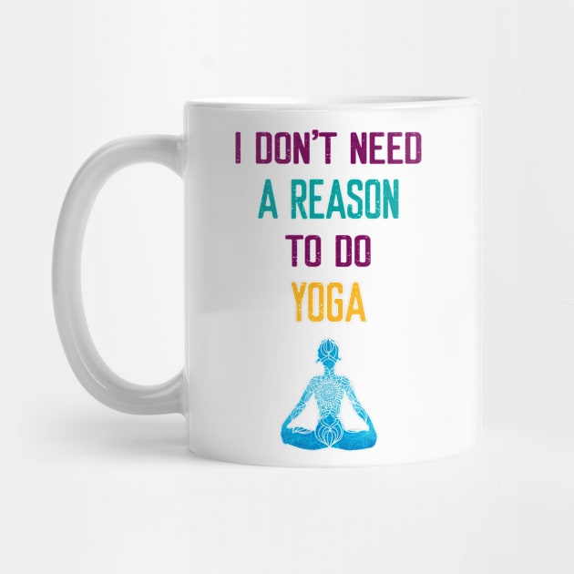 I Don't Need a Reason to do Yoga by Elitawesome